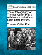 The Autobiography of Thomas Collier Platt: With Twenty Portraits in Sepia Photogravure