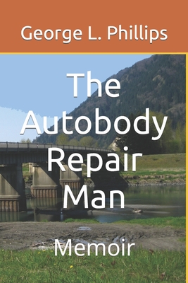 The Autobody Repair Man: Memoir - Robertson, Jessie Eldora (Editor), and Phillips, George L