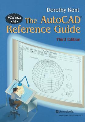 The Autocad(r) Reference Guide: Release 13 - Kent, Dorothy