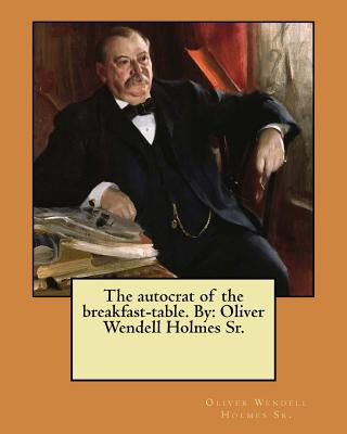 The autocrat of the breakfast-table. By: Oliver Wendell Holmes Sr. - Holmes, Oliver Wendell, Sr.