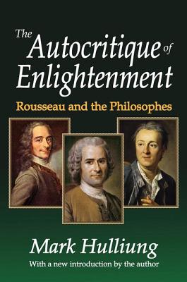 The Autocritique of Enlightenment: Rousseau and the Philosophes - Hulliung, Mark (Editor)