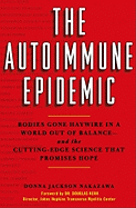 The Autoimmune Epidemic: Bodies Gone Haywire in a World Out of Balance--And the Cutting-Edge Science That Promises Hope - Nakazawa, Donna Jackson, and Kerr, Douglas (Foreword by)