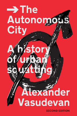 The Autonomous City: A History of Urban Squatting - Vasudevan, Alexander