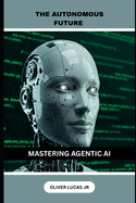 The Autonomous Future: Mastering Agentic AI