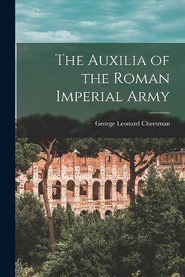 The Auxilia of the Roman Imperial Army - Cheesman, George Leonard