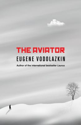 The Aviator: From the award-winning author of Laurus - Vodolazkin, Eugene, and Hayden, Lisa C. (Translated by)
