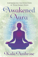 The Awakened Aura: Experiencing the Evolution of Your Energy Body
