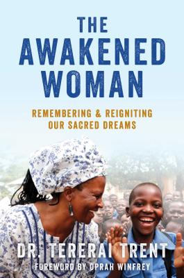 The Awakened Woman: Remembering & Reigniting Our Sacred Dreams - Trent, Tererai, PhD, and Winfrey, Oprah (Foreword by)