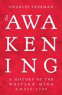 The Awakening: A History of the Western Mind AD 500 - 1700