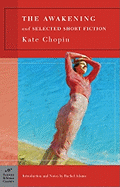 The Awakening and Selected Short Fiction - Chopin, Kate, and Adams, Rachel (Notes by)