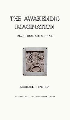 The Awakening Imagination: Image, Idol, Object, Icon - O'Brien, Michael D