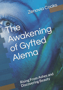 The Awakening of Gyfted Alema: Rising From Ashes and Discovering Beauty