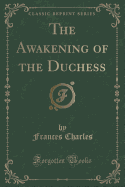 The Awakening of the Duchess (Classic Reprint)