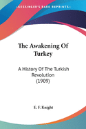 The Awakening Of Turkey: A History Of The Turkish Revolution (1909)