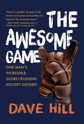 The Awesome Game: One Man's Incredible, Globe-Crushing Hockey Odyssey - Hill, Dave