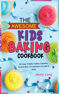 The Awesome Kids Baking Cookbook: 50+ Easy-To-Make Cookies, Cupcakes, Treats & More, For Learning & Fun with all family