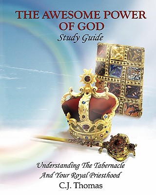 The Awesome Power of God Study Guide: Understanding The Tabernacle And Your Royal Priesthood - Thomas, C J