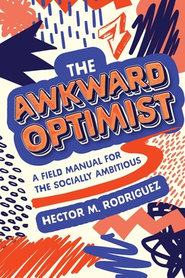 The Awkward Optimist's Guide to Human Connection - Rodriguez, Hector M