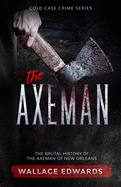 The Axeman: The Brutal History of the Axeman of New Orleans