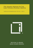 The Aymara Indians of the Lake Titicaca Plateau, Bolivia: American Anthropologist, V50, No. 1, Part 2 - La Barre, Weston, Professor, and Mason, John Alden (Editor), and Hallowell, A Irving (Editor)