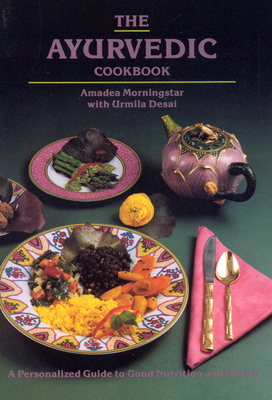 The Ayurvedic Cookbook - Morningstar, Amadea, and Desai, Urmila
