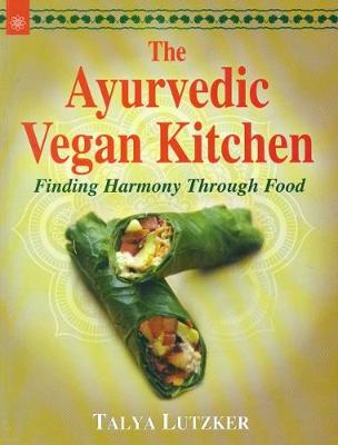 The Ayurvedic Vegan Kitchen:: Finding Harmony Through Food - Lutzker, Talya