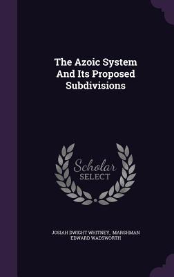 The Azoic System And Its Proposed Subdivisions - Whitney, Josiah Dwight, and Marshman Edward Wadsworth (Creator)