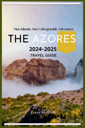 The Azores: Nine Islands, One Unforgettable Adventure: A One In All Guide To Exploring The Emerald Archipelago, Hidden Gems, Volcanic Landscapes, Food, Island Tour and Experiencing Azorean Culture