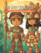 The Aztec Civilization: Fun Coloring Book For Children