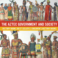 The Aztec Government and Society - History Books Best Sellers Children's History Books