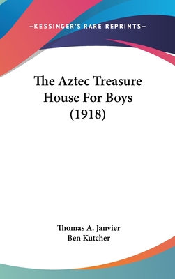 The Aztec Treasure House for Boys (1918) - Janvier, Thomas A, and Kutcher, Ben (Illustrator)