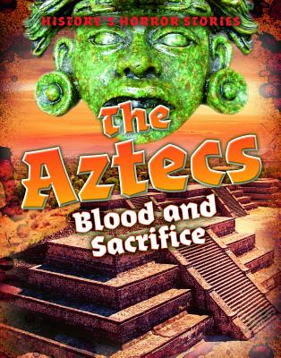 The Aztecs: Blood and Sacrifice - Spilsbury, Louise A