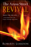 The Azusa Street Revival: When the Fire Fell-An In-Depth Look at the People, Teachings, and Lessons
