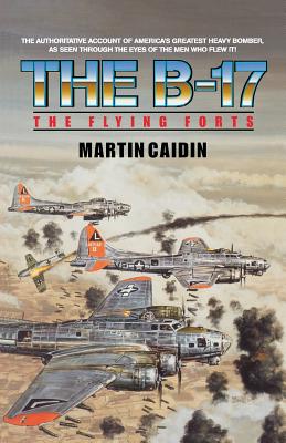The B-17 - The Flying Forts - Caidin, Martin, and Caiden, Martin