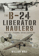 The B-24 Liberator Haulers: Transport and Personnel Variants During WW2