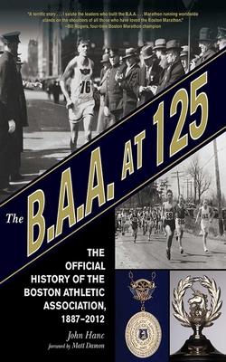 The B.A.A. at 125: The Official History of the Boston Athletic Association, 1887-2012 - Hanc, John, and Damon, Matt (Foreword by)