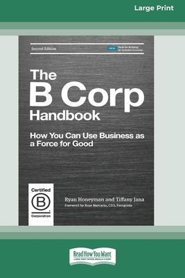 The B Corp Handbook, Second Edition: How You Can Use Business as a Force for Good [Standard Large Print 16 Pt Edition] - Honeyman, Ryan, and Jana, Tiffany