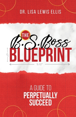 The B.S. Boss Blueprint: A Guide To Perpetually Succeed - Kempsell, Alex (Editor), and Lewis Ellis, Lisa