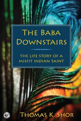 The Baba Downstairs: The Life Story of a Misfit Indian Saint - Shor, Thomas K