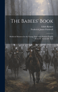 The Babees' Book: Medieval Manners for the Young: Done Into Modern English From Dr. Furnivall's Text