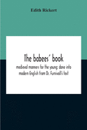 The Babees' Book: Medieval Manners For The Young: Done Into Modern English From Dr. Furnivall'S Text