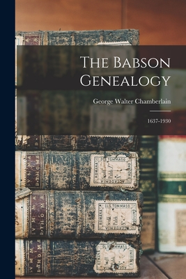 The Babson Genealogy: 1637-1930 - Chamberlain, George Walter 1859-1939? (Creator)