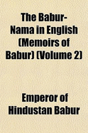 The Babur-Nama in English (Memoirs of Babur); Volume 2