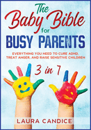 The Baby Bible for Busy Parents [3 in 1]: Everything You Need to Cure ADHD, Treat Anger, and Raise Sensitive Children