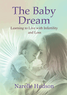 The Baby Dream: Learning to Live with Infertility and Loss