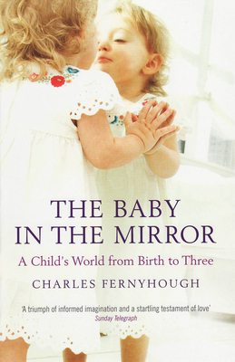 The Baby In The Mirror: A Child's World From Birth To Three - Fernyhough, Charles