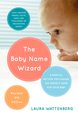 The Baby Name Wizard, Revised 4th Edition: A Magical Method for Finding the Perfect Name for Your Baby - Wattenberg, Laura