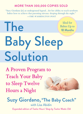 The Baby Sleep Solution: A Proven Program to Teach Your Baby to Sleep Twelve Hours a Night - Giordano, Suzy, and Abidin, Lisa