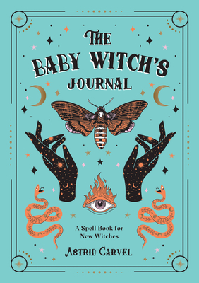 The Baby Witch's Journal: A Spell Book for New Witches - Carvel, Astrid