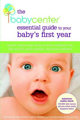 The Babycenter Essential Guide to Your Baby's First Year: Expert Advice and Mom-To-Mom Wisdom from the World's Most Popular Parenting Website - Murray, Linda J, and McGrail, Anna, and Metland, Daphne